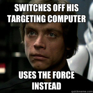 Switches off his targeting computer Uses the force instead  Luke Skywalker