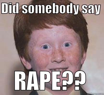 He's excited - DID SOMEBODY SAY  RAPE?? Over Confident Ginger