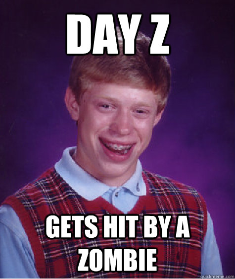 Day Z Gets hit by a zombie  Bad Luck Brian