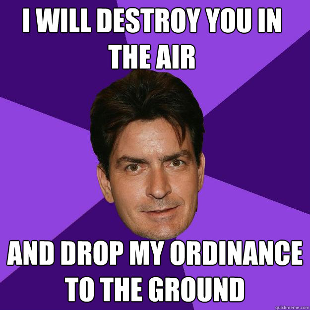 i will destroy you in the air and drop my ordinance to the ground  Clean Sheen