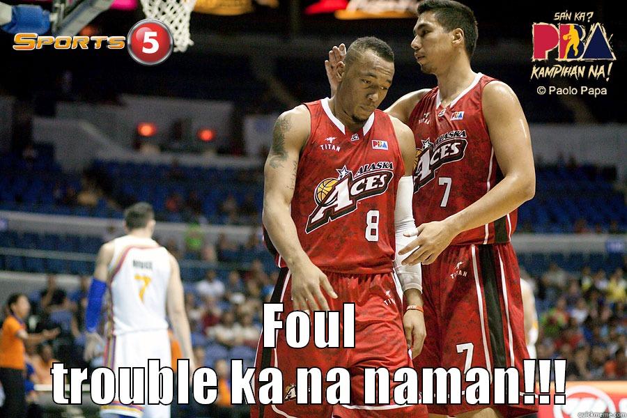  FOUL TROUBLE KA NA NAMAN!!! Misc