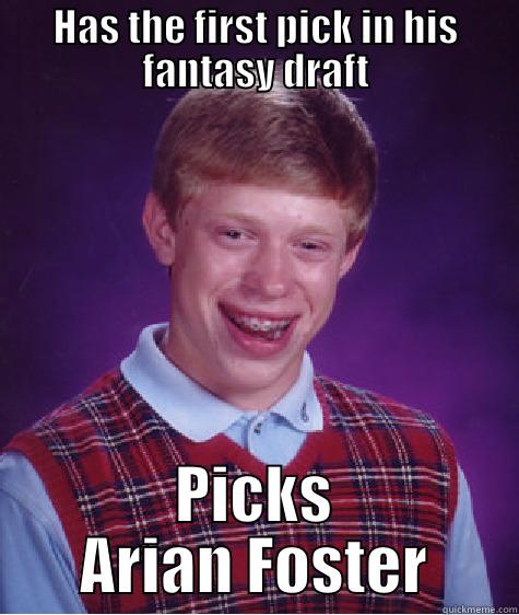 HAS THE FIRST PICK IN HIS FANTASY DRAFT PICKS ARIAN FOSTER Bad Luck Brian