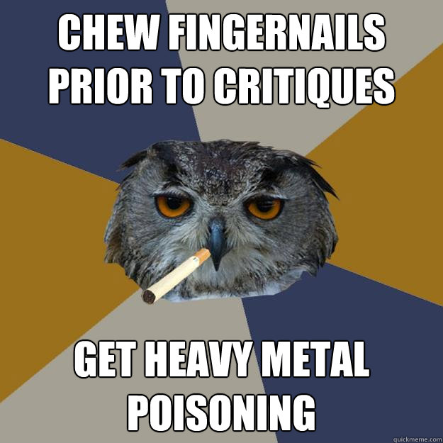 chew fingernails prior to critiques get heavy metal poisoning - chew fingernails prior to critiques get heavy metal poisoning  Art Student Owl