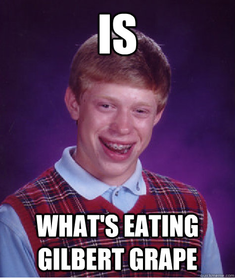 is what's eating gilbert grape - is what's eating gilbert grape  Bad Luck Brian
