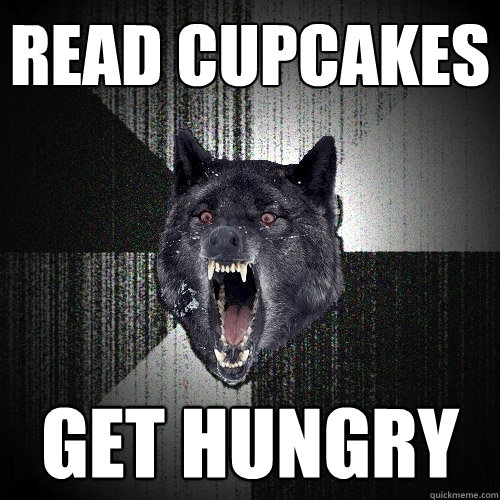 READ CUPCAKES GET HUNGRY  Insanity Wolf