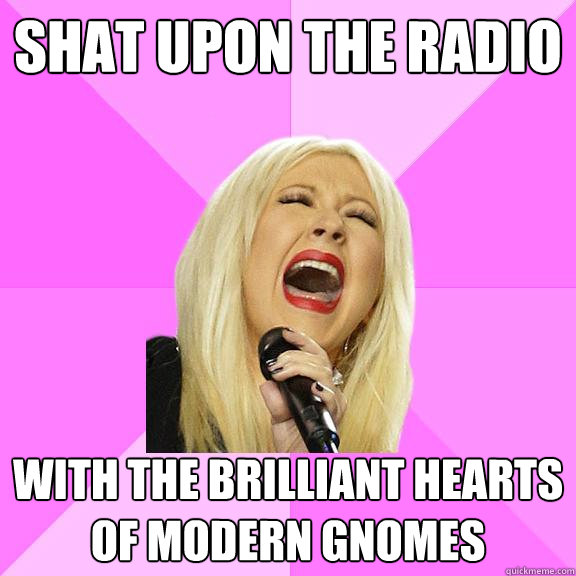 SHAT UPON THE RADIO WITH THE BRILLIANT HEARTS OF MODERN GNOMES  Wrong Lyrics Christina