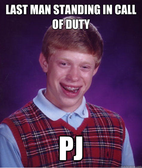 last man standing in call of duty pj - last man standing in call of duty pj  Bad Luck Brian