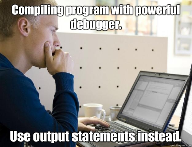 Compiling program with powerful debugger. Use output statements instead.  Programmer