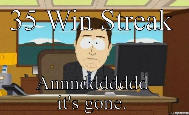 35 WIN STREAK ANNNDDDDDDD IT'S GONE. aaaand its gone