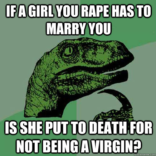 If a girl you rape has to marry you Is she put to death for not being a virgin?  Philosoraptor