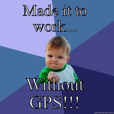 MADE IT TO WORK... WITHOUT GPS!!! Success Kid