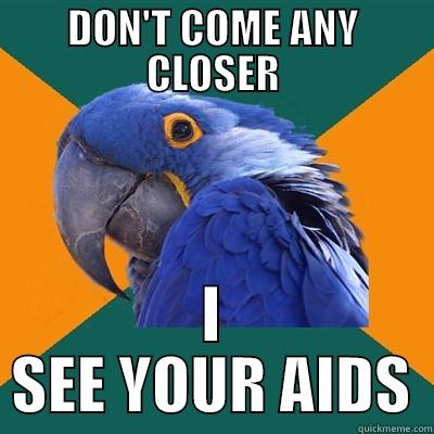 DON'T COME ANY CLOSER I SEE YOUR AIDS Paranoid Parrot