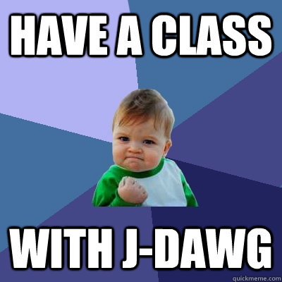 Have a class with J-Dawg  Success Kid