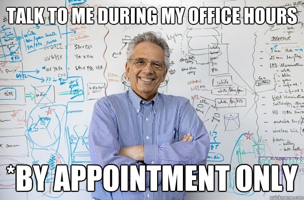 talk to me during my office hours *by appointment only - talk to me during my office hours *by appointment only  Engineering Professor