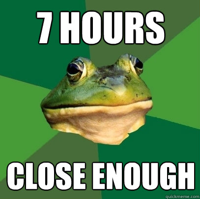 7 hours Close enough  Foul Bachelor Frog