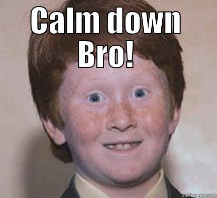 CALM DOWN BRO!  Over Confident Ginger