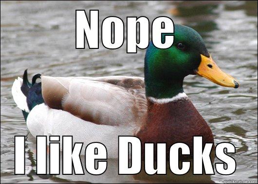 Nope, I like ducks. - NOPE I LIKE DUCKS Actual Advice Mallard