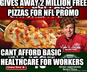 Gives away 2 million free pizzas for nfl promo cant afford basic healthcare for workers  - Gives away 2 million free pizzas for nfl promo cant afford basic healthcare for workers   Scumbag Papa Johns