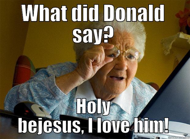 WHAT DID DONALD SAY? HOLY BEJESUS, I LOVE HIM! Grandma finds the Internet