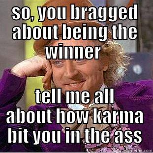 wise Wonka - SO, YOU BRAGGED ABOUT BEING THE WINNER  TELL ME ALL ABOUT HOW KARMA BIT YOU IN THE ASS Condescending Wonka