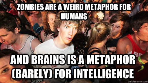 zombies are a weird metaphor for humans and brains is a metaphor (barely) for intelligence  Sudden Clarity Clarence