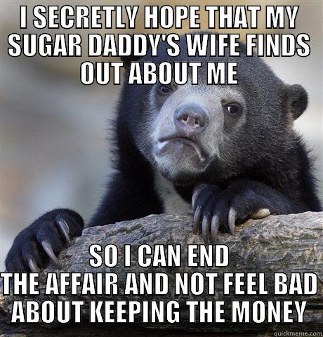 I SECRETLY HOPE THAT MY SUGAR DADDY'S WIFE FINDS OUT ABOUT ME SO I CAN END THE AFFAIR AND NOT FEEL BAD ABOUT KEEPING THE MONEY Confession Bear