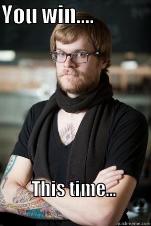 YOU WIN....               THIS TIME...                                      Hipster Barista