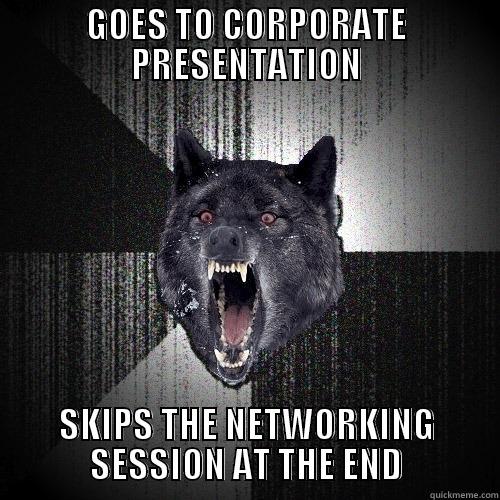 GOES TO CORPORATE PRESENTATION SKIPS THE NETWORKING SESSION AT THE END Insanity Wolf