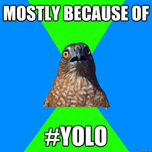 mostly because of  #yolo  Hawkward