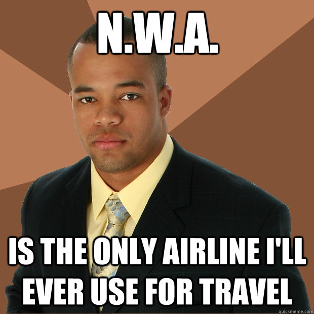 N.W.A. is the only airline i'll ever use for travel  Successful Black Man