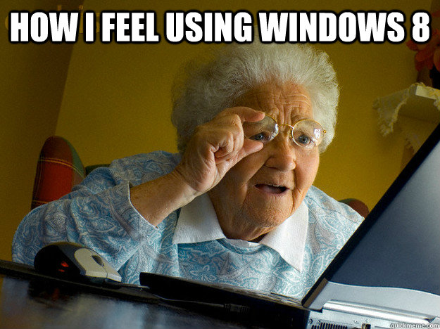 How I feel using windows 8   Computer Illiterate Grandma