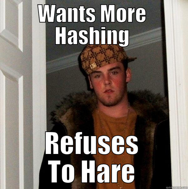 Whomp Whomp - WANTS MORE HASHING REFUSES TO HARE Scumbag Steve