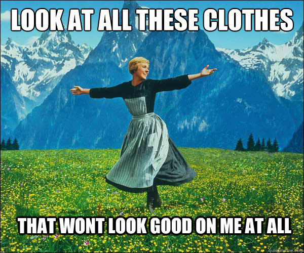 look at all these clothes That wont look good on me at all - look at all these clothes That wont look good on me at all  Sound of Music