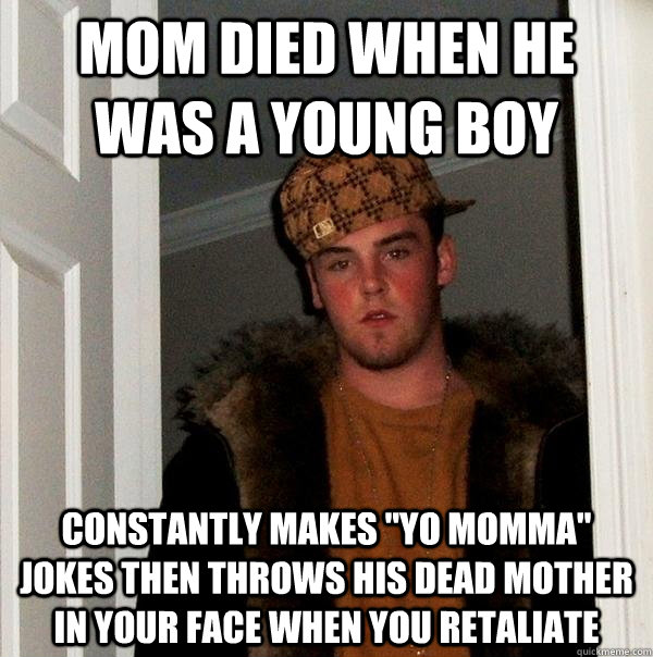 Mom died when he was a young boy constantly makes 