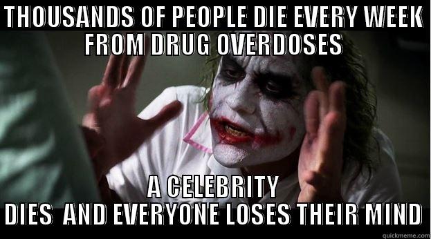 THOUSANDS OF PEOPLE DIE EVERY WEEK FROM DRUG OVERDOSES A CELEBRITY DIES  AND EVERYONE LOSES THEIR MIND Joker Mind Loss