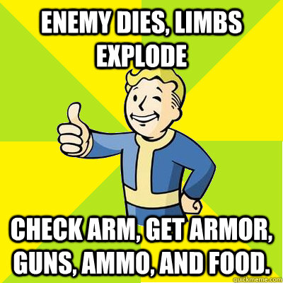 Enemy dies, limbs explode Check arm, get armor, guns, ammo, and food. - Enemy dies, limbs explode Check arm, get armor, guns, ammo, and food.  Fallout new vegas