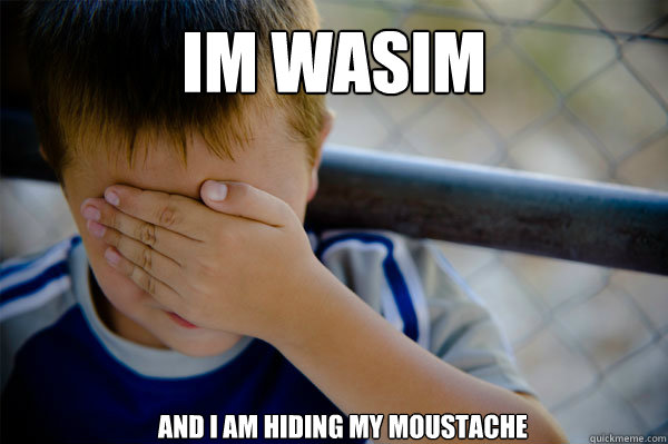 im wasim  and i am hiding my moustache  Confession kid