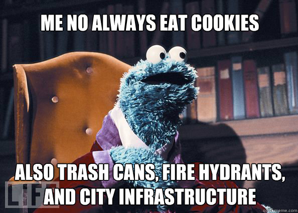 me no always eat cookies also trash cans, fire hydrants, and city infrastructure  Cookieman