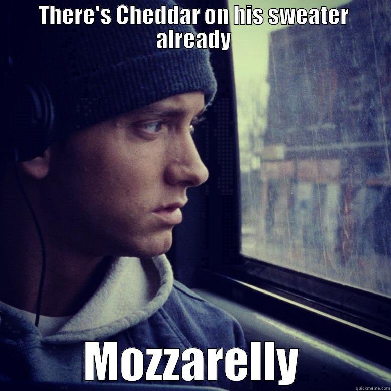 THERE'S CHEDDAR ON HIS SWEATER ALREADY MOZZARELLY Misc