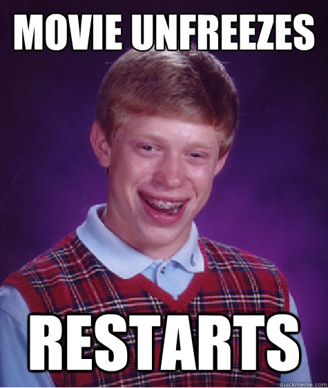 movie unfreezes restarts - movie unfreezes restarts  Bad Luck Brian