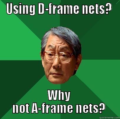 USING D-FRAME NETS? WHY NOT A-FRAME NETS? High Expectations Asian Father