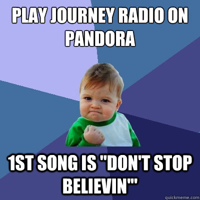 Play Journey radio on pandora 1st song is 