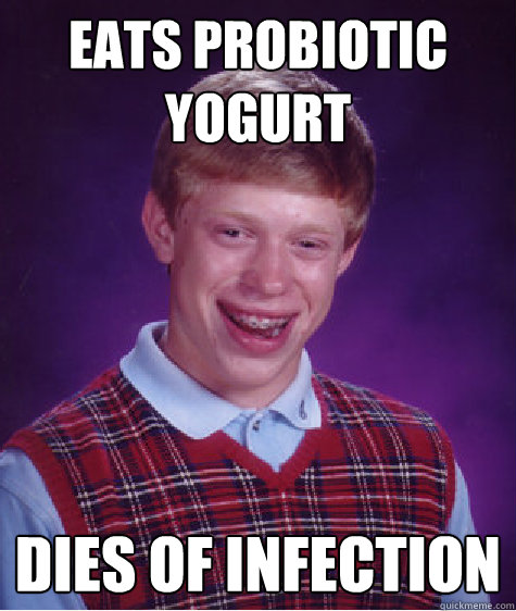 Eats probiotic yogurt dies of infection  Bad Luck Brian