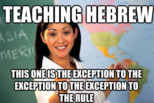 Teaching Hebrew This one is the exception to the exception to the exception to the rule  Unhelpful High School Teacher