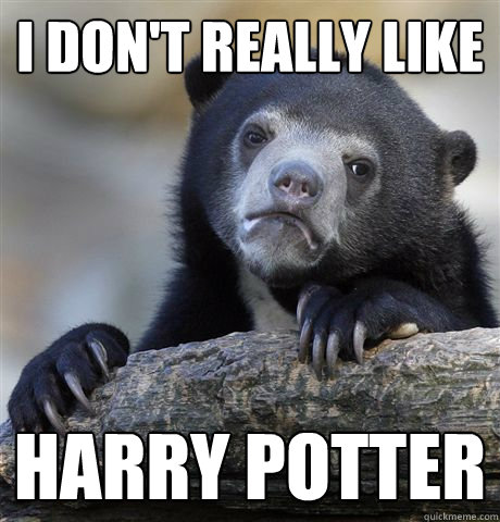 I don't really like Harry potter  Confession Bear