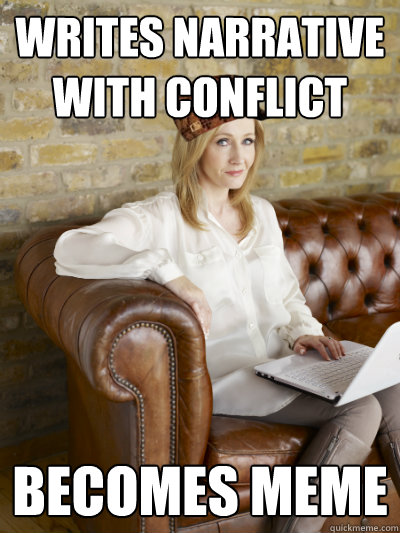 Writes narrative with conflict becomes meme  Scumbag JK Rowling