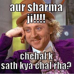 AUR SHARMA JI!!!! CHEHAL K SATH KYA CHAL RHA? Condescending Wonka