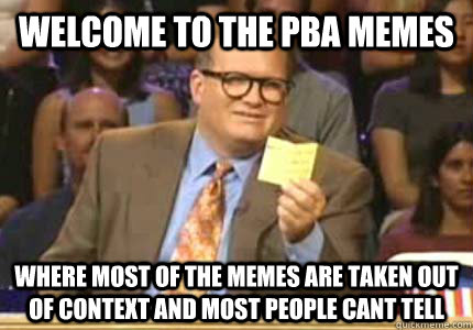 WELCOME to the pba memes where most of the memes are taken out of context and most people cant tell  Whose Line