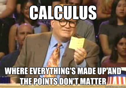 Calculus Where everything's made up and the points don't matter  Whose Line