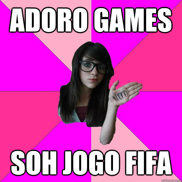 adoro games soh jogo fifa  Idiot Nerd Girl